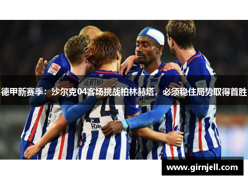 德甲新赛季:沙尔克04客场挑战柏林赫塔,必须稳住局势取得首胜